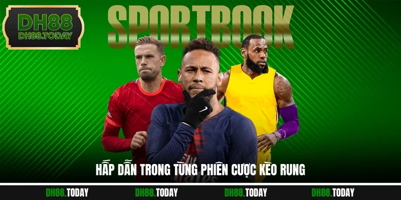 Hấp dẫn trong từng phiên cược kèo rung