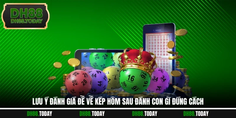 Lưu ý đánh giá đề về kép hôm sau đánh con gì đúng cách