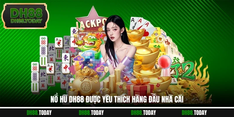 Nổ hũ DH88 được yêu thích hàng đầu nhà cái