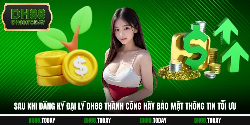 Sau khi đăng ký đại lý DH88 thành công hãy bảo mật thông tin tối ưu