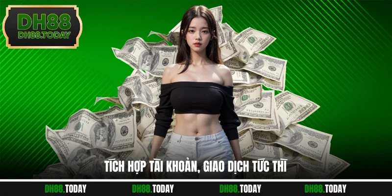 Tích hợp tài khoản, giao dịch tức thì