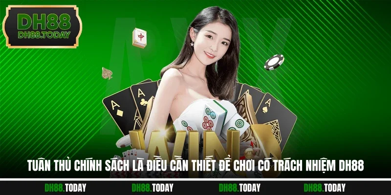 Tuân thủ chính sách là điều cần thiết để chơi có trách nhiệm DH88
